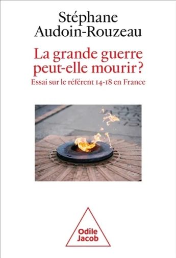La Grande Guerre peut-elle mourir ? : essai sur le référent 14-18 en ...